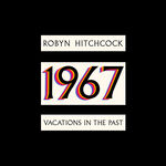 ROBYN HITCHCOCK 1967: Vacations in the Past