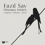 Fazil Say Oiseaux tristes. Couperin, Debussy & Ravel